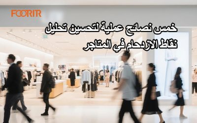 خمس نصائح عملية لتحسين تحليل نقاط الازدحام في المتاجر